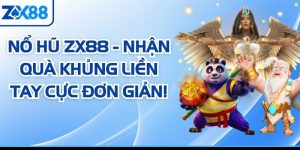 Nổ Hũ ZX88 - Nhận Quà Khủng Liền Tay Cực Đơn Giản!